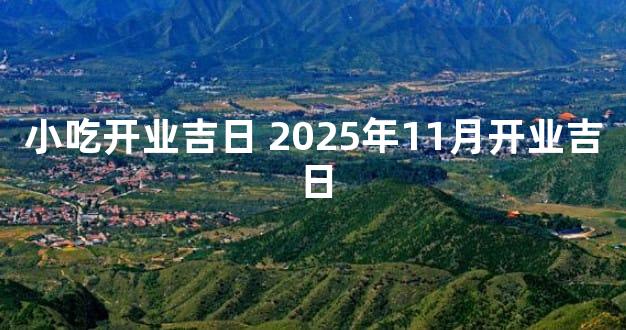 小吃开业吉日 2025年11月开业吉日